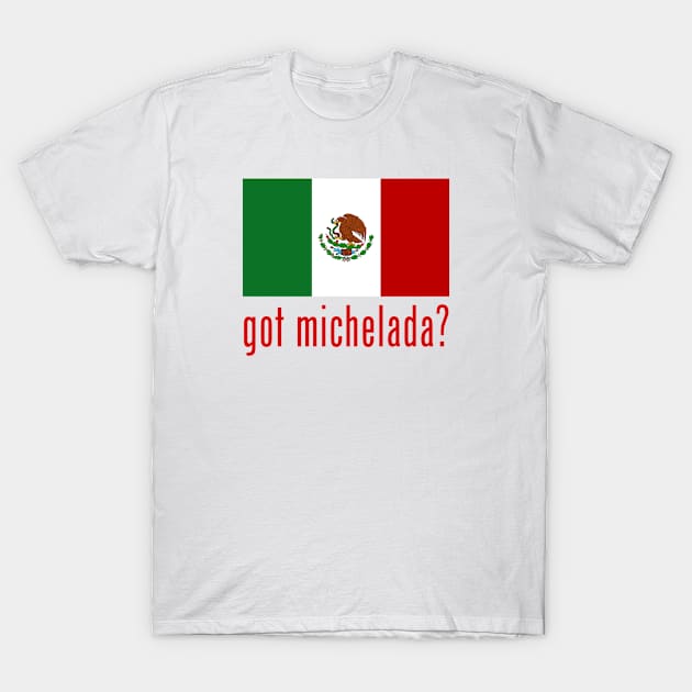 got michelada? T-Shirt by MessageOnApparel